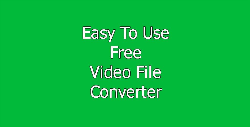 Easy To Use Free Video File Converter